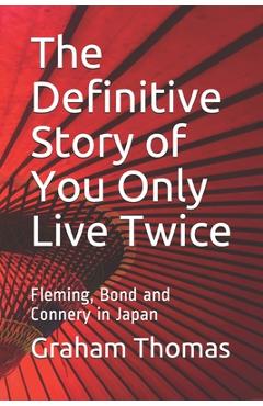 Coperta cărții 'The Definitive Story Of You Only Live Twice: Fleming, Bond and Connery in Japan - Graham Thomas'