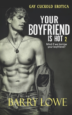 Coperta cărții 'Your Boyfriend is Hot 2: Gay Cuckold Erotica - Barry Lowe'