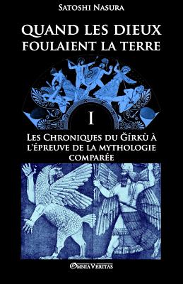 Quand les dieux foulaient la terre I: Les Chroniques du Ğírkù à l'épreuve de la mythologie comparée - Satoshi Nasura