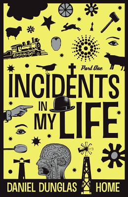 Incidents in my Life - Part 1 - D. D. Home