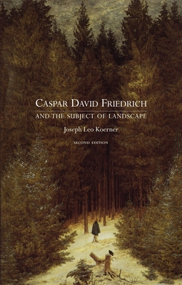 Caspar David Friedrich and the Subject of Landscape: Second Edition - Joseph Leo Koerner