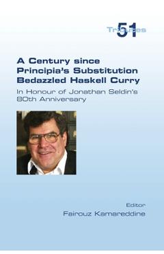 Coperta cărții 'A Century since Principia's Substitution Bedazzled Haskell Curry. In Honour of Jonathan Seldin's 80th Anniversary -'