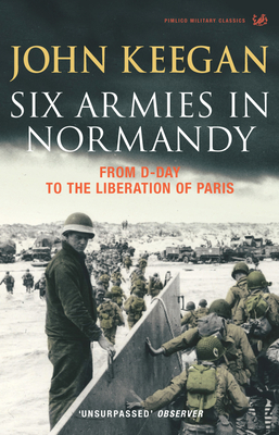 Six Armies in Normandy: From D-Day to the Liberation at Paris - John Keegan