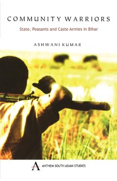 Coperta cărții 'Community Warriors: State, Peasants and Caste Armies in Bihar - Ashwani Kumar'