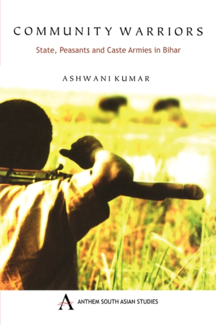 Community Warriors: State, Peasants and Caste Armies in Bihar - Ashwani Kumar