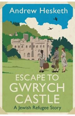 Poza produsului Escape to Gwrych Castle: A Jewish Refugee Story - Andrew Hesketh