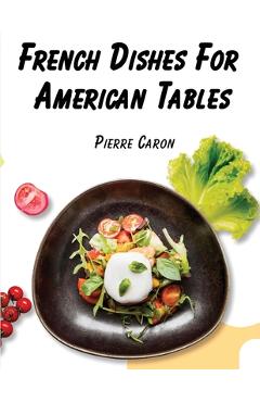 Coperta cărții 'French Dishes For American Tables: 440 Traditional Recipes - Pierre Caron'