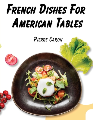 Coperta cărții 'French Dishes For American Tables: 440 Traditional Recipes - Pierre Caron'
