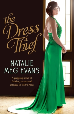 The Dress Thief: A gripping novel of fashion, secrets and intrigue in 1930s Paris - Natalie Meg Evans