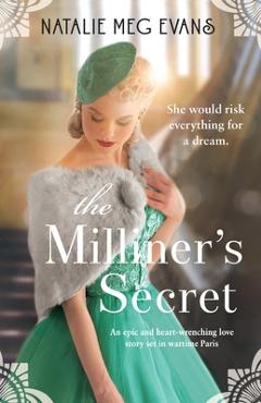 Coperta cărții 'The Milliner's Secret: An epic and heart-wrenching love story set in wartime Paris - Natalie Meg Evans'