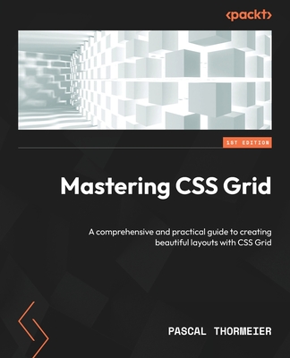 Mastering CSS Grid: A comprehensive and practical guide to creating beautiful layouts with CSS Grid - Pascal Thormeier