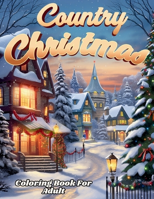 Country Christmas Coloring Book For Adult And Seniors-- Relax and Unwind with Country Christmas Delights - M. M. Adina