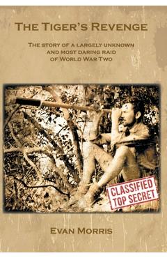 Coperta cărții 'The Tiger's Revenge: The story of a largely unknown and most daring raid of World War Two - Evan Morris'