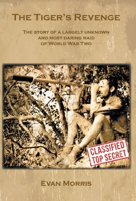 The Tiger's Revenge: The story of a largely unknown and most daring raid of World War Two - Evan Morris