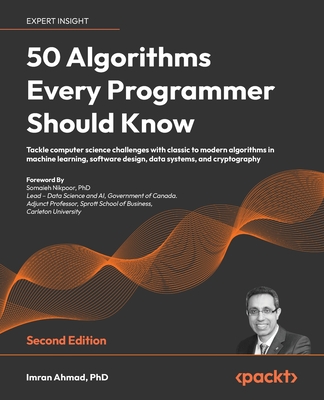 50 Algorithms Every Programmer Should Know - Second Edition: An unbeatable arsenal of algorithmic solutions for real-world problems - Imran Ahmad