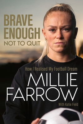 Brave Enough Not to Quit: How I Realised My Football Dream - Millie Farrow