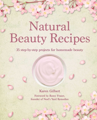 Natural Beauty Recipes: 35 Step-By-Step Projects for Homemade Beauty - Karen Gilbert