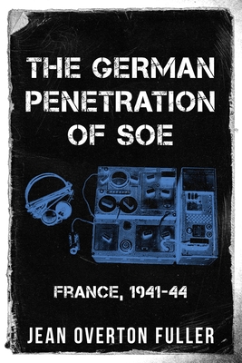 Coperta cărții 'The German Penetration of SOE: France, 1941-44 - Jean Overton Fuller'