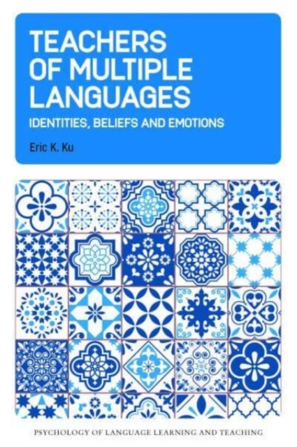 Teachers of Multiple Languages: Identities, Beliefs and Emotions - Eric K. Ku