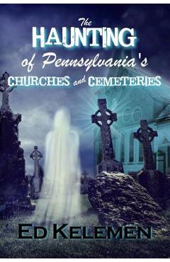 Coperta cărții 'The Haunting of Pennsylvania's Cemeteries... and Churches - Ed Kelemen'