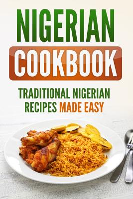 Nigerian Cookbook: Traditional Nigerian Recipes Made Easy - Grizzly Publishing