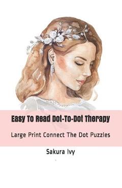 Easy to Read Dot-To-Dot Therapy: Large Print Connect the Dot Puzzles - Sakura Ivy