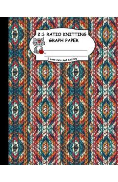 Coperta cărții '2: 3 Ratio Knitting Graph Paper: I Love Cats and Knitting: Knitter's Graph Paper for Designing Charts for New Patterns.'