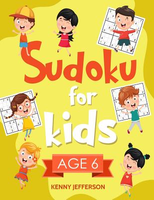 Sudoku for Kids Age 6: More Than 100 Fun and Educational Sudoku Puzzles Designed Specifically for 6-Year-Old Kids While Improving Their Memor - Kenny Jefferson