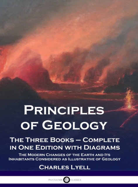Principles of Geology: The Three Books - Complete in One Edition with Diagrams; The Modern Changes of the Earth and Its Inhabitants Considere - Charles Lyell