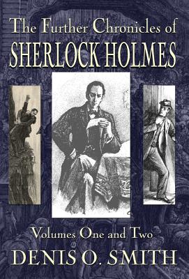 The Further Chronicles of Sherlock Holmes - Volumes 1 and 2 - Denis O. Smith
