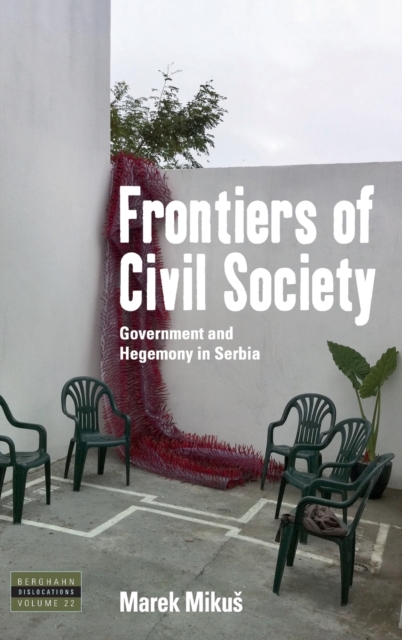 Frontiers of Civil Society: Government and Hegemony in Serbia - Marek Mikus