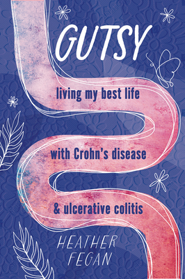 Gutsy: Living My Best Life with with Crohn's Disease & Ulcerative Colitis - Heather Fegan