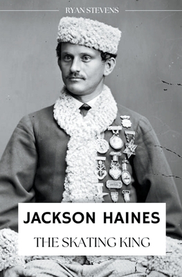 Jackson Haines: The Skating King - Ryan Stevens