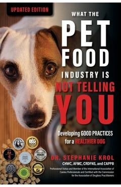 Coperta cărții 'What the Pet Food Industry Is Not Telling You: Developing Good Practices for a Healthier Dog: Developing Good Practices'