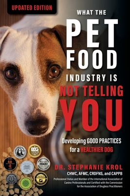 Coperta cărții 'What the Pet Food Industry Is Not Telling You: Developing Good Practices for a Healthier Dog: Developing Good Practices'