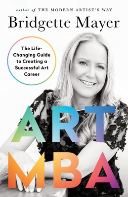 Art MBA: The Life-Changing Guide to Creating a Successful art Career - Bridgette Mayer
