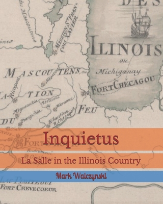 Coperta cărții 'Inquietus: La Salle in the Illinois Country - Mark Walczynski'