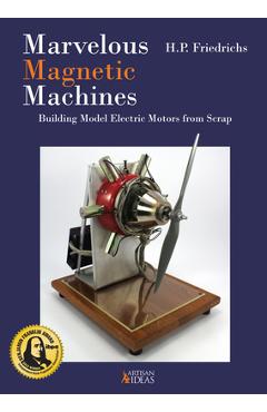 Coperta cărții 'Marvelous Magnetic Machines: Building Model Electric Motors from Scrap - H. P. Friedrichs'