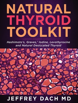 Natural Thyroid Toolkit: Hashimoto's, Graves, ' Iodine and Natural Desiccated Thyroid - Jeffrey Dach
