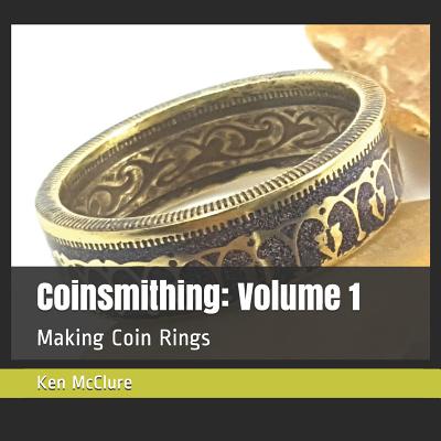 Coinsmithing: Volume 1: Making Coin Rings - Ken Mcclure