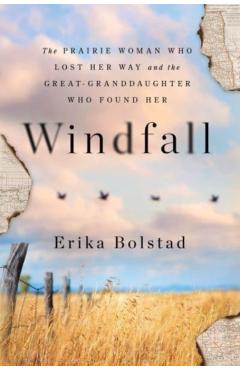 Coperta cărții 'Windfall: The Prairie Woman Who Lost Her Way and the Great-Granddaughter Who Found Her - Erika Bolstad'