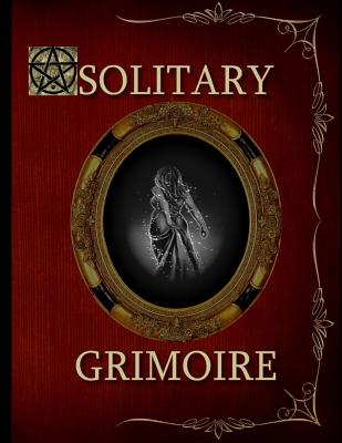 Solitary Grimoire: Solitary Witch Grimoire - R. L. Shadrick