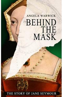 Coperta cărții 'Behind The Mask: The Story of Jane Seymour - Angela Warwick'