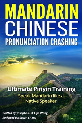 Mandarin Chinese Pronunciation Crashing: Ultimate Pinyin Training--Speaking Mandarin Like a Native Speaker - Lijie Wang