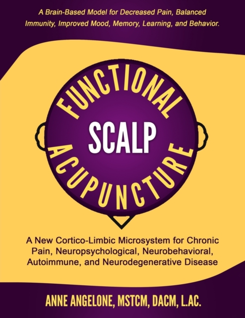 Functional Scalp Acupuncture: A New Cortico-Limbic Microsystem for Chronic Pain, Neuropsychological, Neurobehavioral, Autoimmune, and Neurodegenerat - Anne Angelone L. Ac