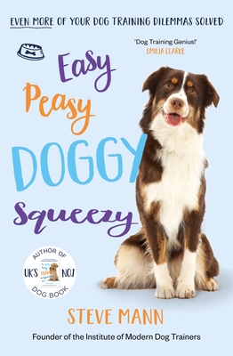 Easy Peasy Doggy Squeezy: Even More of Your Dog Training Dilemmas Solved! (All You Need to Know about Training Your Dog) - Steve Mann