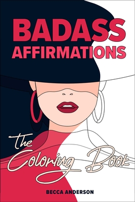 Badass Affirmations the Coloring Book: Motivational Coloring Pages & Positive Affirmations for Your Inner Badass - Becca Anderson