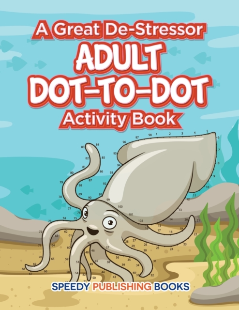 A Great De-Stressor -- Adult Dot-to-Dot Activity Book - Speedy Publishing Llc