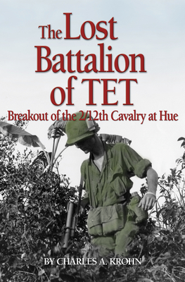 Lost Battalion of Tet: The Breakout of 2/12th Cavalry at Hue - Charles A. Krohn