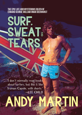 Surf, Sweat and Tears: The Epic Life and Mysterious Death of Edward George William Omar Deerhurst - Andy Martin